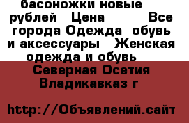 басоножки новые 500 рублей › Цена ­ 500 - Все города Одежда, обувь и аксессуары » Женская одежда и обувь   . Северная Осетия,Владикавказ г.